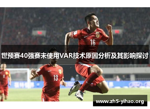 世预赛40强赛未使用VAR技术原因分析及其影响探讨