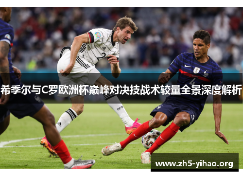 希季尔与C罗欧洲杯巅峰对决技战术较量全景深度解析