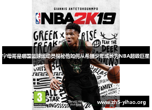 字母哥是哪国篮球运动员揭秘他如何从希腊少年成长为NBA超级巨星