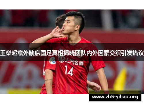 王燊超意外缺席国足真相揭晓团队内外因素交织引发热议